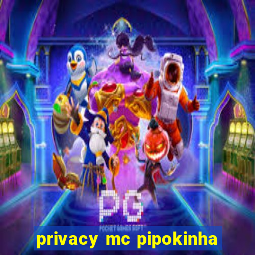 privacy mc pipokinha