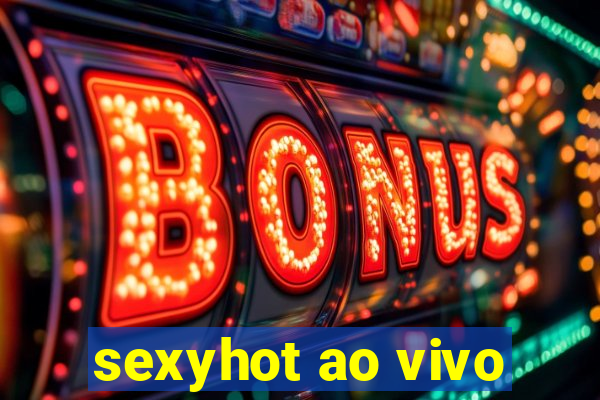 sexyhot ao vivo