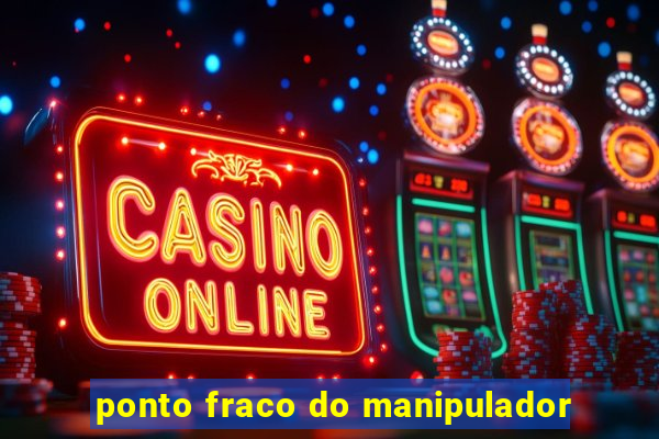 ponto fraco do manipulador