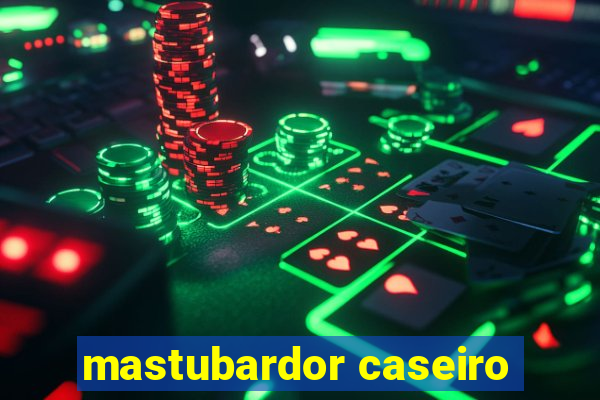mastubardor caseiro