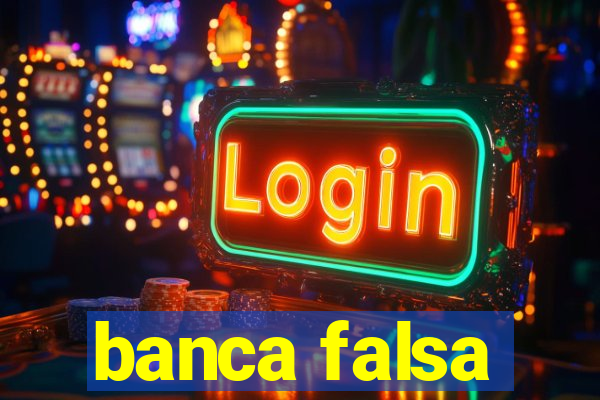 banca falsa