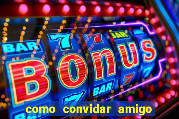 como convidar amigo estrela bet