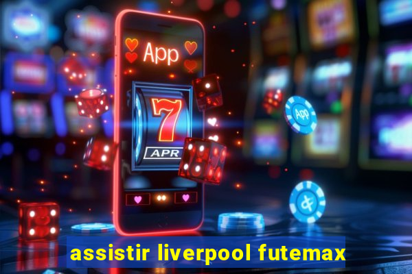 assistir liverpool futemax
