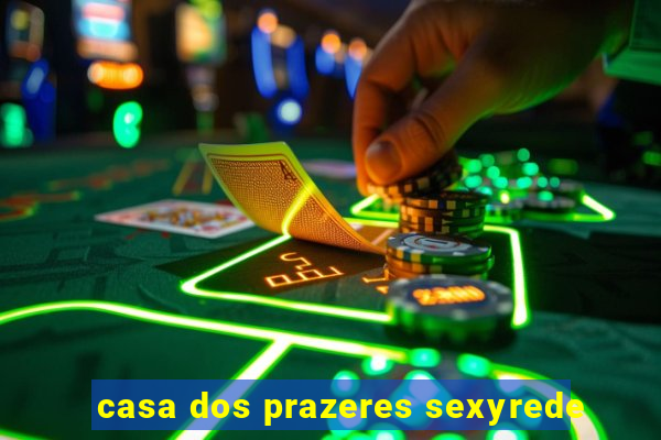 casa dos prazeres sexyrede