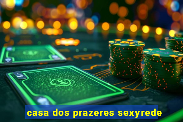casa dos prazeres sexyrede