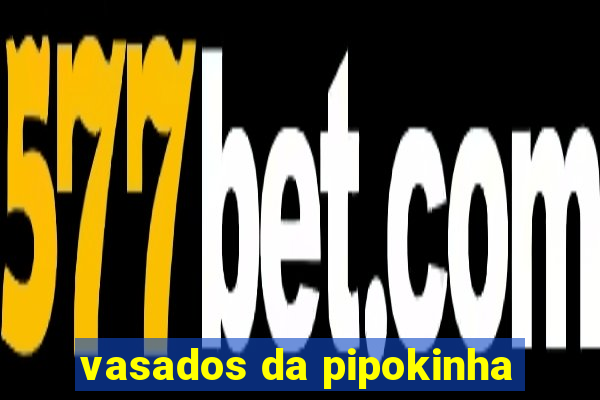 vasados da pipokinha