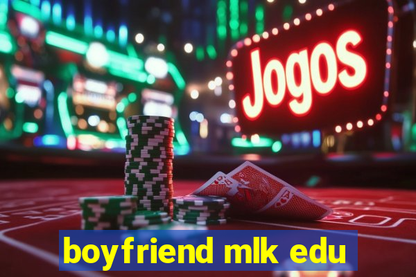 boyfriend mlk edu