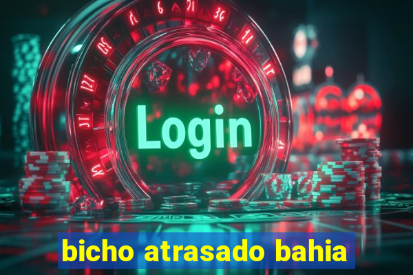 bicho atrasado bahia