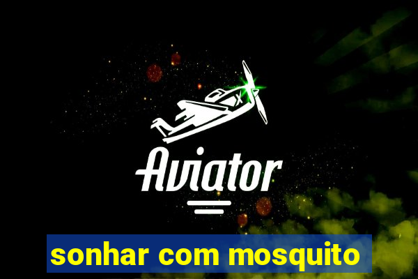 sonhar com mosquito