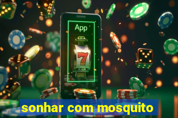 sonhar com mosquito