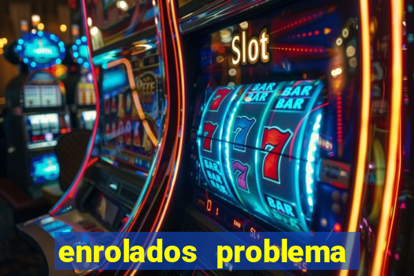 enrolados problema em dobro click jogos