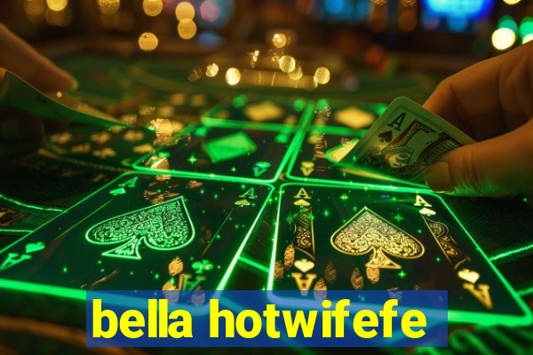 bella hotwifefe
