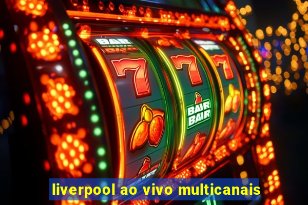 liverpool ao vivo multicanais