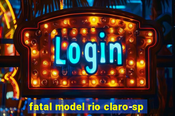 fatal model rio claro-sp