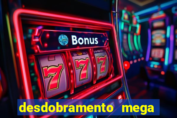 desdobramento mega sena 28 dezenas