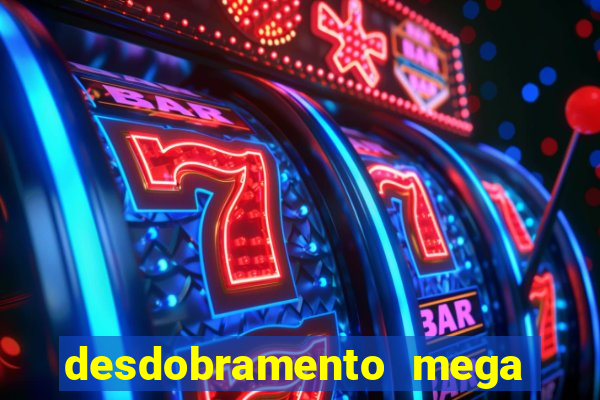 desdobramento mega sena 28 dezenas