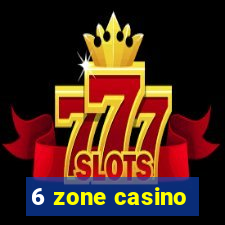 6 zone casino