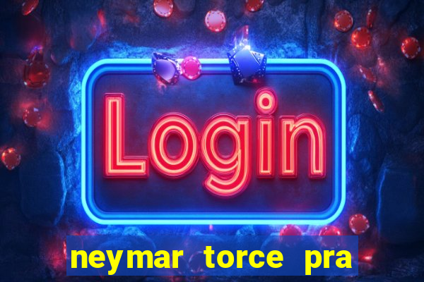 neymar torce pra que time