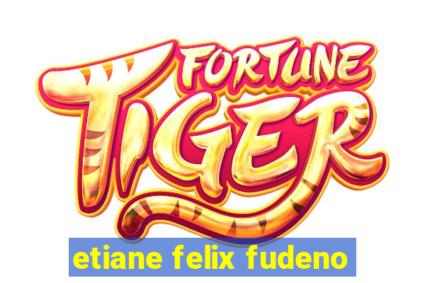etiane felix fudeno