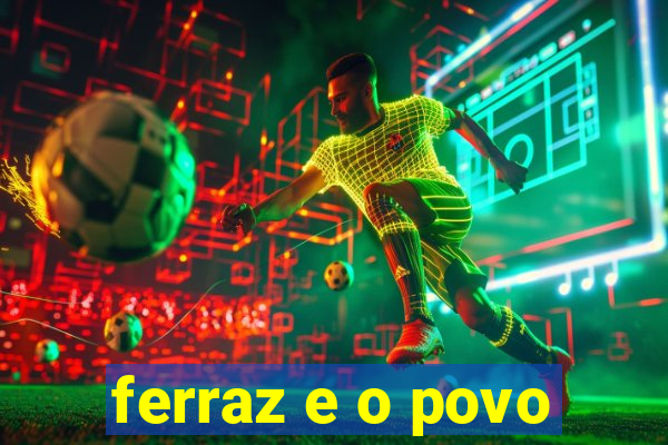 ferraz e o povo