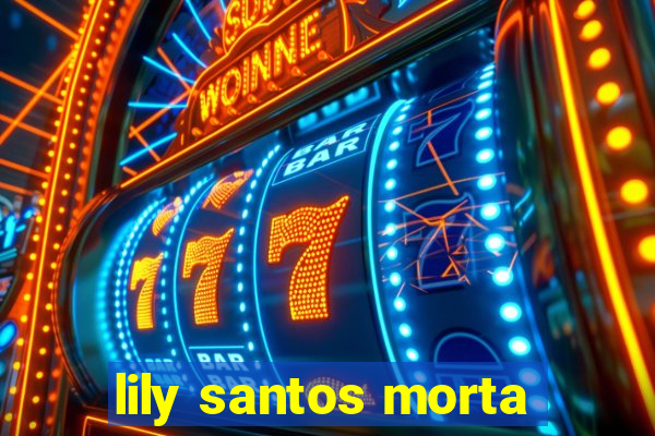 lily santos morta