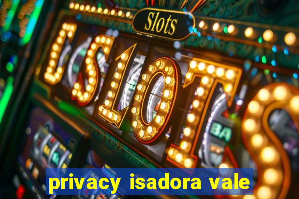privacy isadora vale