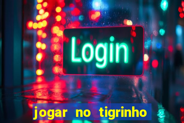 jogar no tigrinho sem deposito