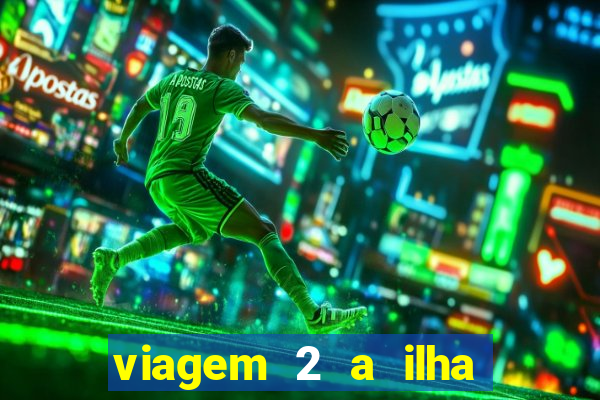 viagem 2 a ilha misteriosa filme completo