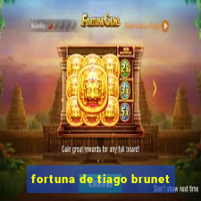fortuna de tiago brunet