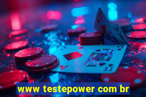 www testepower com br