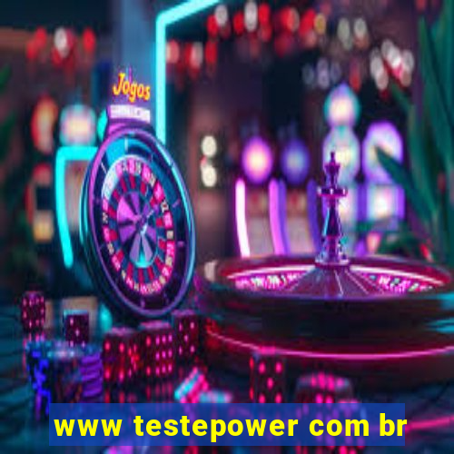 www testepower com br