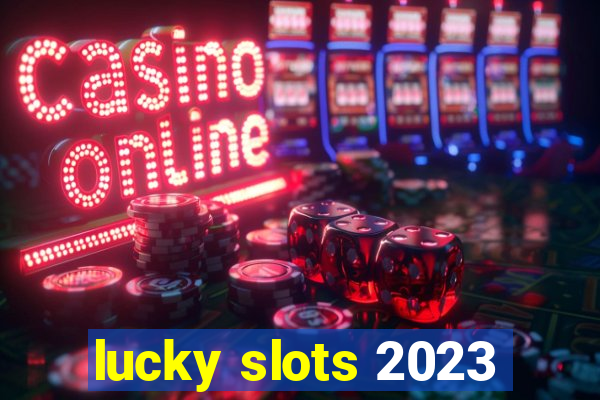 lucky slots 2023