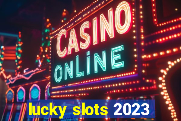lucky slots 2023