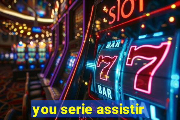 you serie assistir