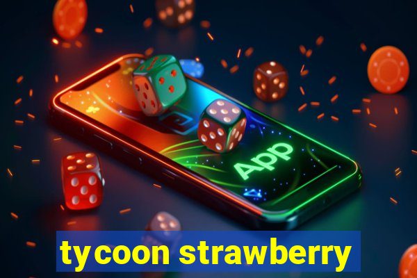 tycoon strawberry