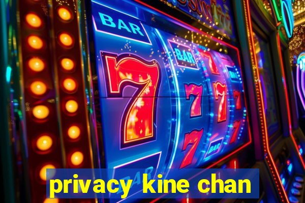 privacy kine chan