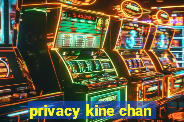 privacy kine chan