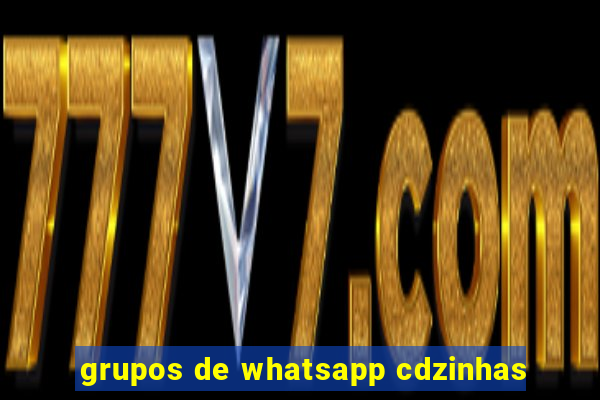 grupos de whatsapp cdzinhas