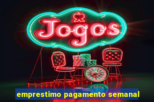 emprestimo pagamento semanal