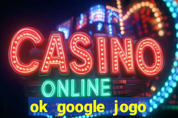 ok google jogo para ganhar dinheiro