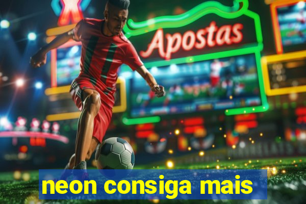 neon consiga mais