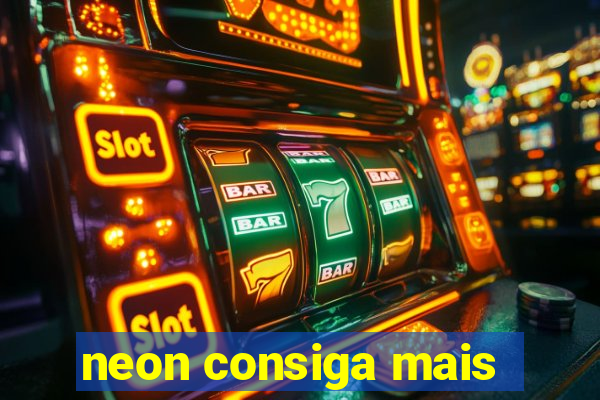 neon consiga mais