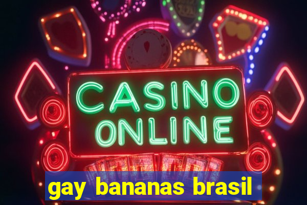 gay bananas brasil