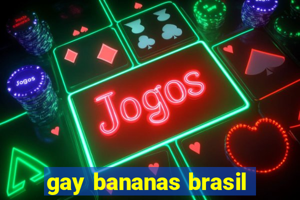 gay bananas brasil