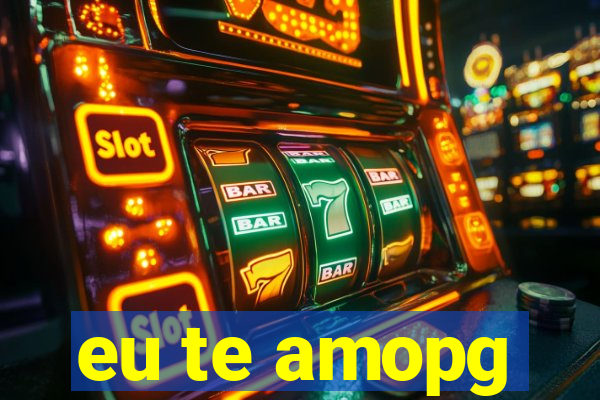 eu te amopg