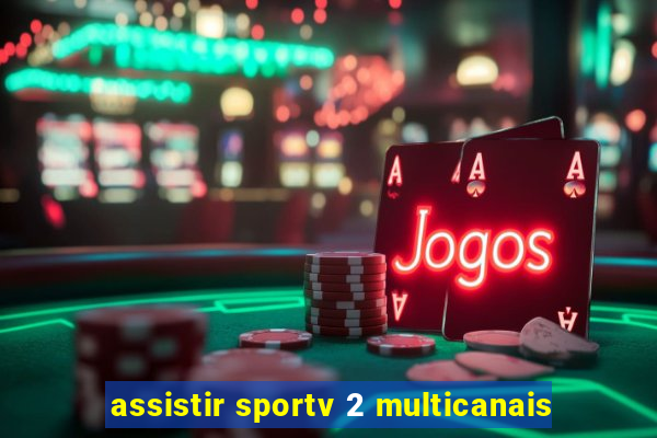 assistir sportv 2 multicanais