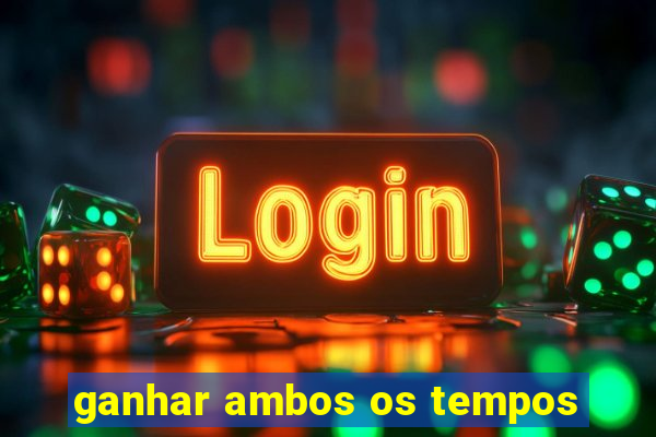 ganhar ambos os tempos