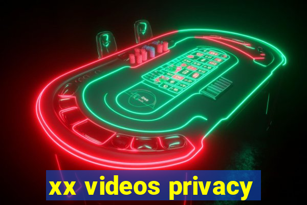 xx videos privacy