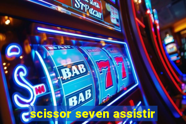 scissor seven assistir