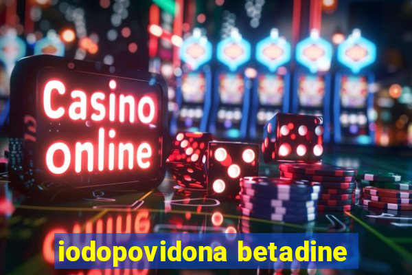 iodopovidona betadine